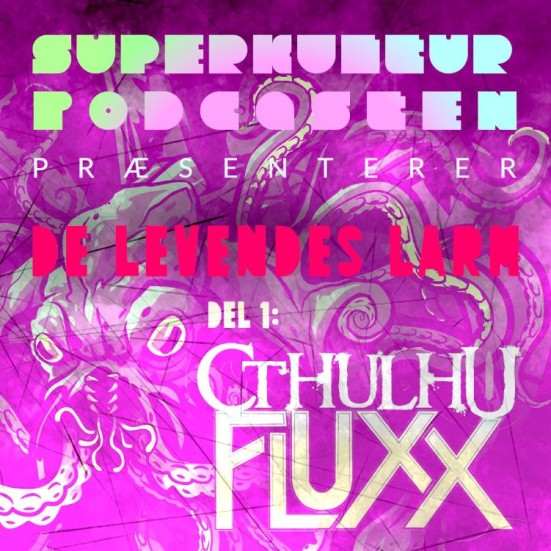 Superkultur-podcasten præsenterer: De levendes larm, del 1 — Cthulhu Fluxx