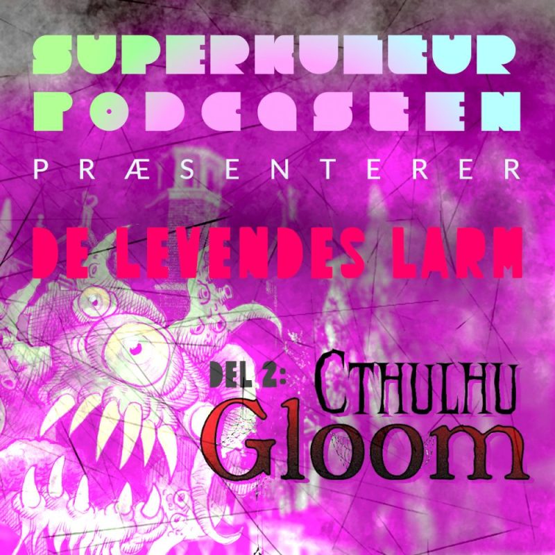 Superkultur-podcasten præsenterer: De levendes larm, del 2 — Cthulhu Gloom